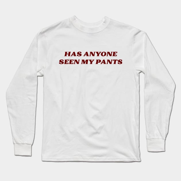 Has anyone seen my pants? Long Sleeve T-Shirt by FILU Cute